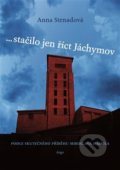 Kniha: ... stačilo jen říct Jáchymov (Anna Strnadová). Argo, 2021 Kniha: ... stačilo jen říct Jáchymov (Anna Strnadová). Argo, 2021