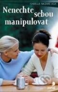 Kniha: Nenechte sebou manipulovat (Isabelle Nazare-Aga). Portál, 2011 Kniha: Nenechte sebou manipulovat (Isabelle Nazare-Aga). Portál, 2011