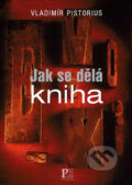 Kniha: Jak se dělá kniha (Vladimír Pistorius). Pistorius & Olšanská, 2011 Kniha: Jak se dělá kniha (Vladimír Pistorius). Pistorius & Olšanská, 2011
