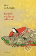 Kniha: Do slov má láska odívá se (Ono no Komači). Vyšehrad, 2011 Kniha: Do slov má láska odívá se (Ono no Komači). Vyšehrad, 2011