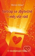 Kniha: Netrap se zbytečně - měj vše rád (Werner Ablass). ANAG, 2011 Kniha: Netrap se zbytečně - měj vše rád (Werner Ablass). ANAG, 2011