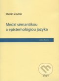 Medzi sémantikou a epistemológiou jazyka - Marián Zouhar, Aleph, 2010