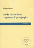 Kniha: Medzi sémantikou a epistemológiou jazyka (Marián Zouhar). Aleph, 2010 Kniha: Medzi sémantikou a epistemológiou jazyka (Marián Zouhar). Aleph, 2010