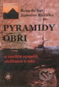 Pyramidy, obři a zaniklé vyspělé civilizace u nás - Rosa de Sar, Jaroslav Růžička, SAR, 2011