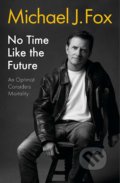 Kniha: No Time Like the Future (Michael J Fox). Headline Book, 2021 Kniha: No Time Like the Future (Michael J Fox). Headline Book, 2021