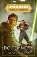 Kniha: Star Wars: Vrcholná Republika - Do temnoty (Claudia Gray). Egmont ČR, 2021 Kniha: Star Wars: Vrcholná Republika - Do temnoty (Claudia Gray). Egmont ČR, 2021