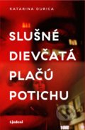 Kniha: Slušné dievčatá plačú potichu (Katarína Durica). Lindeni, 2022 Kniha: Slušné dievčatá plačú potichu (Katarína Durica). Lindeni, 2022
