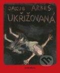 Kniha: Ukřižovaná (Jakub Arbes). Dokořán, 2011 Kniha: Ukřižovaná (Jakub Arbes). Dokořán, 2011