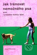 Kniha: Jak trénovat nemožného psa (Jane Killionová), 2012 Kniha: Jak trénovat nemožného psa (Jane Killionová), 2012