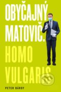Kniha: Obyčajný Matovič. Homo vulgaris (Peter Bárdy), 2021 Kniha: Obyčajný Matovič. Homo vulgaris (Peter Bárdy), 2021