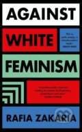 Kniha: Against White Feminism (Rafia Zakaria). Hamish Hamilton, 2021 Kniha: Against White Feminism (Rafia Zakaria). Hamish Hamilton, 2021