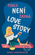 Kniha: Tohle není žádná lovestory (Mary Hargreaves), 2021 Kniha: Tohle není žádná lovestory (Mary Hargreaves), 2021
