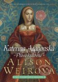 Kniha: Kateřina Aragonská: Pravá královna (Alison Weir), 2021 Kniha: Kateřina Aragonská: Pravá královna (Alison Weir), 2021