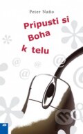 Kniha: Pripusti si Boha k telu (Peter Naňo). Don Bosco, 2009 Kniha: Pripusti si Boha k telu (Peter Naňo). Don Bosco, 2009