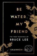 Kniha: Be Water, My Friend (Shannon Lee). Ebury, 2020 Kniha: Be Water, My Friend (Shannon Lee). Ebury, 2020