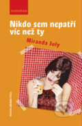 Kniha: Nikdo sem nepatří víc než ty (Miranda July). Dokořán, 2012 Kniha: Nikdo sem nepatří víc než ty (Miranda July). Dokořán, 2012