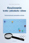 Kniha: Koučovanie - krátko, jednoducho, účinne (Daniel Meier a Peter Szabó), 2011 Kniha: Koučovanie - krátko, jednoducho, účinne (Daniel Meier a Peter Szabó), 2011