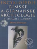 Encyklopedie římské a germánské archeologie v Čechách a na Moravě - Eduard Droberjar, Libri, 2002