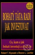 Kniha: Bohatý táta radí jak investovat (Robert T. Kiyosaki a Sharon L. Lechter). Pragma, 2007 Kniha: Bohatý táta radí jak investovat (Robert T. Kiyosaki a Sharon L. Lechter). Pragma, 2007