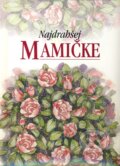 Kniha: Najdrahšej mamičke (Elen Exleyová). Slovart, 2002 Kniha: Najdrahšej mamičke (Elen Exleyová). Slovart, 2002