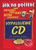 Kniha: Jak na počítač - Vypalujeme CD (Petr Broža). Computer Press, 2002 Kniha: Jak na počítač - Vypalujeme CD (Petr Broža). Computer Press, 2002