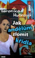 Kniha: Jak andělům zlomit křídla (Veronika Hutrová). Víkend, 2011 Kniha: Jak andělům zlomit křídla (Veronika Hutrová). Víkend, 2011