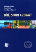 Dítě, sport a zdraví - Miroslav Kučera, Pavel Kolář, Ivan Dylevsk a kol., Galén, 2011
