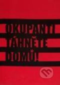 Kniha: Okupanti, táhněte domů! (Autorský kolektiv). Wana Printing, 2011 Kniha: Okupanti, táhněte domů! (Autorský kolektiv). Wana Printing, 2011