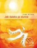 Kniha: Jak daleko je slunce (Ivan Klíma). Portál, 2011 Kniha: Jak daleko je slunce (Ivan Klíma). Portál, 2011