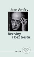 Kniha: Bez viny a bez trestu (Jean Améry). Prostor, 2011 Kniha: Bez viny a bez trestu (Jean Améry). Prostor, 2011