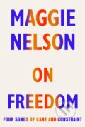 On Freedom - Maggie Nelson, Jonathan Cape, 2021