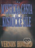 Kniha: Mystická cesta ke kosmické síle (Vernon Howard). Alternativa, 2001 Kniha: Mystická cesta ke kosmické síle (Vernon Howard). Alternativa, 2001