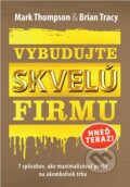 Kniha: Vybudujte skvelú firmu (Brian Tracy a Mark Thompson), 2011 Kniha: Vybudujte skvelú firmu (Brian Tracy a Mark Thompson), 2011