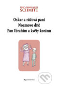 Kniha: Oskar a růžová paní, Noemovo dítě, Pan Ibrahim a květy Koránu (Eric-Emmanuel Schmitt), 2011 Kniha: Oskar a růžová paní, Noemovo dítě, Pan Ibrahim a květy Koránu (Eric-Emmanuel Schmitt), 2011