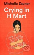 Kniha: Crying in H Mart (Michelle Zauner). Pan Macmillan, 2021 Kniha: Crying in H Mart (Michelle Zauner). Pan Macmillan, 2021