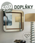 Kniha: 500 tipů - Doplňky (Slovart CZ). Slovart CZ, 2011 Kniha: 500 tipů - Doplňky (Slovart CZ). Slovart CZ, 2011