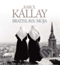 Kniha: Bratislava moja (Karol Kállay), 2011 Kniha: Bratislava moja (Karol Kállay), 2011