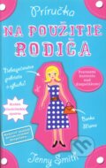 Kniha: Príručka na použitie rodiča (Jenny Smith). Slovart, 2011 Kniha: Príručka na použitie rodiča (Jenny Smith). Slovart, 2011