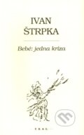 Kniha: Bebé: jedna kríza (Ivan Štrpka). F. R. & G. Kniha: Bebé: jedna kríza (Ivan Štrpka). F. R. & G.