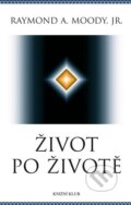 Kniha: Život po životě (Raymond A. Moody). Knižní klub, 2010 Kniha: Život po životě (Raymond A. Moody). Knižní klub, 2010