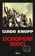 Kniha: Uchopení moci (Guido Knopp). Ikar CZ, 2010 Kniha: Uchopení moci (Guido Knopp). Ikar CZ, 2010