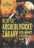 Kniha: Největší archeologické záhady Čech, Moravy a Slezska (Aleš Česal), 2010 Kniha: Největší archeologické záhady Čech, Moravy a Slezska (Aleš Česal), 2010