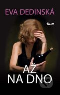 Kniha: Až na dno (Eva Dedinská). Ikar, 2011 Kniha: Až na dno (Eva Dedinská). Ikar, 2011