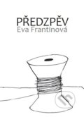 Kniha: Předzpěv (Eva Frantinová). Printia, 2021 Kniha: Předzpěv (Eva Frantinová). Printia, 2021