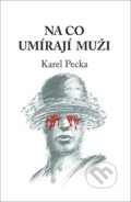 Kniha: Na co umírají muži (Karel Pecka). Daniel Pagáč, 2021 Kniha: Na co umírají muži (Karel Pecka). Daniel Pagáč, 2021