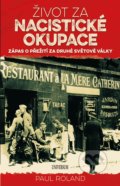 Kniha: Život za nacistické okupace (Paul Roland). Universum, 2021 Kniha: Život za nacistické okupace (Paul Roland). Universum, 2021