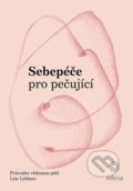 Kniha: Sebepéče pro pečující (Lise Leblanc). Alferia, 2021 Kniha: Sebepéče pro pečující (Lise Leblanc). Alferia, 2021
