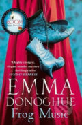 Kniha: Frog Music (Emma Donoghue). Pan Macmillan, 2015 Kniha: Frog Music (Emma Donoghue). Pan Macmillan, 2015