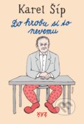 Kniha: Do hrobu si to nevemu (Karel Šíp). XYZ, 2021 Kniha: Do hrobu si to nevemu (Karel Šíp). XYZ, 2021
