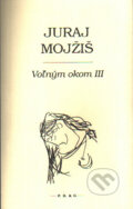 Kniha: Voľným okom III (Juraj Mojžiš). F. R. & G., 2011 Kniha: Voľným okom III (Juraj Mojžiš). F. R. & G., 2011